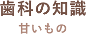 歯科の知識 甘いもの